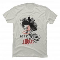 life is a joke shirt